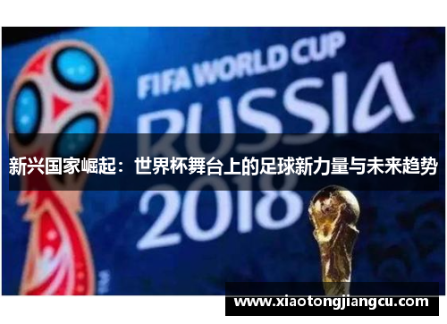 新兴国家崛起：世界杯舞台上的足球新力量与未来趋势