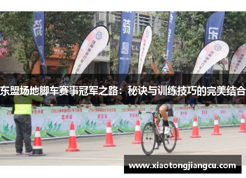 东盟场地脚车赛事冠军之路：秘诀与训练技巧的完美结合