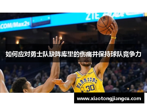 如何应对勇士队缺阵库里的伤痛并保持球队竞争力