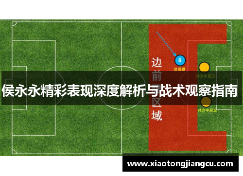 侯永永精彩表现深度解析与战术观察指南 