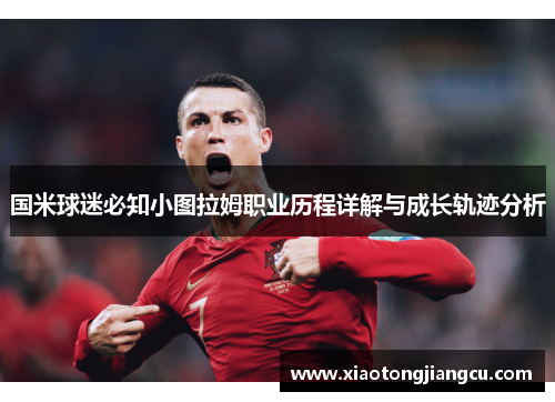 国米球迷必知小图拉姆职业历程详解与成长轨迹分析