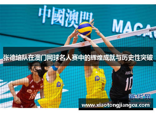 张德培队在澳门网球名人赛中的辉煌成就与历史性突破