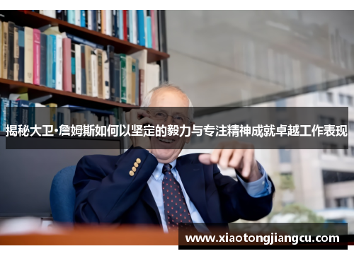 揭秘大卫·詹姆斯如何以坚定的毅力与专注精神成就卓越工作表现